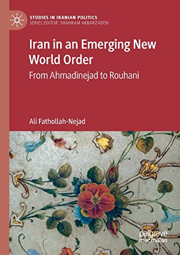 Iran in an Emerging New World Order: From Ahmadinejad to Rouhani (Studies in Iranian Politics)