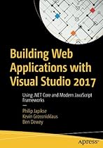Building Web Applications with Visual Studio 2017: Using .NET Core and Modern JavaScript Frameworks Building Web Applications with Visual Studio 2017: Using .NET Core and Modern JavaScript Frameworks