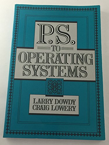 P.S. to Operating Systems by Larry Dowdy, Craig Lowery