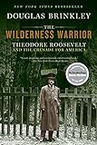 The Wilderness Warrior: Theodore Roosevelt and the Crusade for America