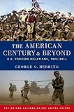 The American Century and Beyond: U.S. Foreign Relations, 1893-2014 (Oxford History of the United Sta by
