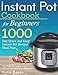Instant Pot Cookbook for Beginners: 1000 Day Quick and Easy Instant Pot Recipes Meal Plan: The Most Complete Instant Pot Recipe Cookbook for Beginners ... Instant Pot Pressure Cooker Cookbook) primary