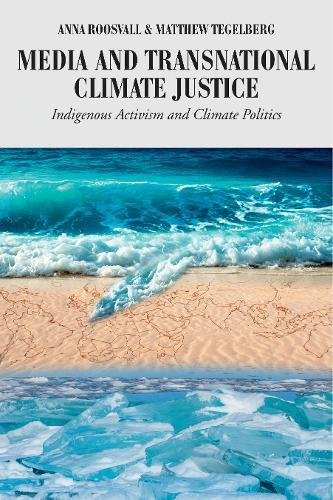 Media and Transnational Climate Justice: Indigenous Activism and Climate Politics (Global Crises and the Media)