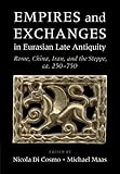 Empires and Exchanges in Eurasian Late Antiquity: Rome, China, Iran, and the Steppe, ca. 250-750