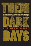 Them Dark Days: Slavery in the American Rice Swamps