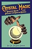Crystal Magic: Divination, Healing, and Spellcraft with Gems and Minerals