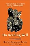 On Reading Well: Finding the Good Life through Great Books by Karen Swallow Prior, Leland Ryken
