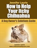 How to Help Your Itchy Chihuahua (A Dog Owner's Solutions Guide Book 3)