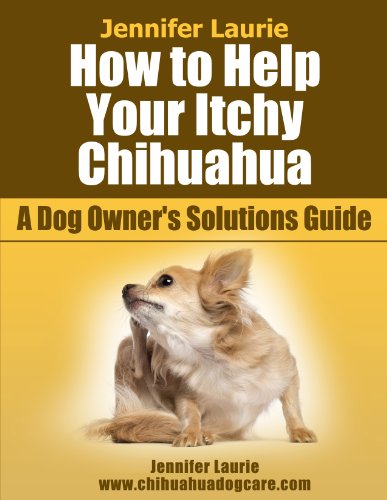 How to Help Your Itchy Chihuahua (A Dog Owner's Solutions Guide Book 3)