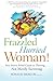 Frazzled Hurried Woman!: Your Stress Relief Guide to Thriving. . .Not Merely Surviving by Rosalie Moscoe