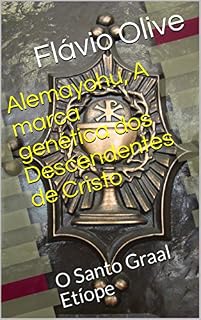 Livro Alemayohu, A marca genética dos Descendentes de Cristo: O Santo Graal Etíope (teoria e conspirações Livro 1)