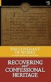 The Covenant of Works: Its Confessional and Scriptural Basis (Recovering Our Confessional Heritage) by 