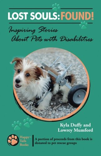 Lost Souls: FOUND! Inspiring Stories About Pets with Disabilities (Volume 1) by Kyla Duffy, Lowrey Mumford