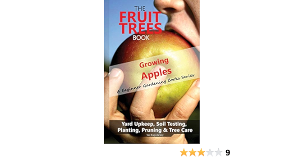 The Fruit Trees Book Growing Apples A Beginner Gardening Books Series Yard Upkeep Soil Testing Planting Pruning Tree Care Your No Nonsense Guide To A Juicy Apple Harvest Blagodarskiy Vas 9781949727012 The Fruit Trees Book Growing Apples A Beginner Gardening Books Series Yard Upkeep Soil Testing Planting Pruning Tree Care Your No Nonsense Guide To A Juicy Apple Harvest Blagodarskiy Vas 9781949727012