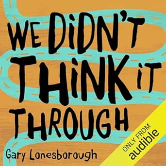 We Didn't Think It Through (Audio Download): Gary Lonesborough, Matthew