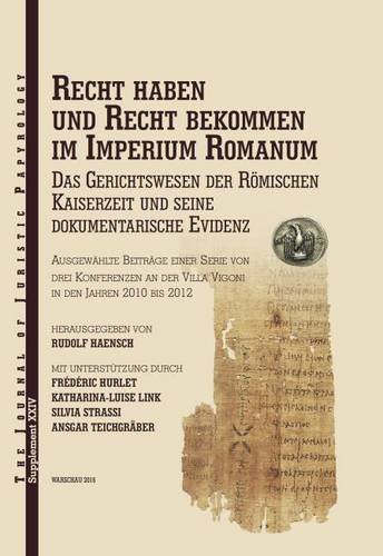Recht haben und Recht bekommen im Imperium Romanum: Das Gerichtswesen der romischen Kaiserzeit und seine dokumentarische Evidenz Recht haben und Recht bekommen im Imperium Romanum: Das Gerichtswesen der romischen Kaiserzeit und seine dokumentarische Evidenz