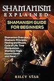 Shamanism Explained: Shamanism Guide for Beginners by Riley Star