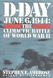 D-Day June 6, 1944: The Climactic Battle of World War II
