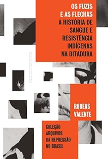 Livro Os fuzis e as flechas: História de sangue e resistência indígena na ditadura (Coleção arquivos da repressão no Brasil)