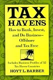 Tax Havens: How to Bank, Invest, and Do Business-Offshore and Tax Free by 