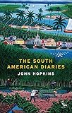 The South American Diaries (Tauris Parke Paperbacks) by John Hopkins