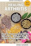 Healing Arthritis: How To Heal From Arthritis Naturally Without Drugs, Step by Step Process + Anti-I by Erika Sanders
