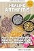 Healing Arthritis: How To Heal From Arthritis Naturally Without Drugs, Step by Step Process + Anti-I by Erika Sanders