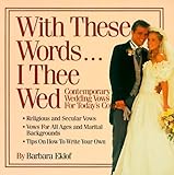 With These Words...I Thee Wed: Contemporary Wedding Vows for Today's Couples by 