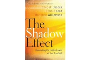 The Shadow Effect: Illuminating the Hidden Power of Your True Self Through Comprehensive and Practical Shadow Work