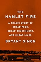 The Hamlet Fire: A Tragic Story of Cheap Food, Cheap Government, and Cheap Lives The Hamlet Fire: A Tragic Story of Cheap Food, Cheap Government, and Cheap Lives