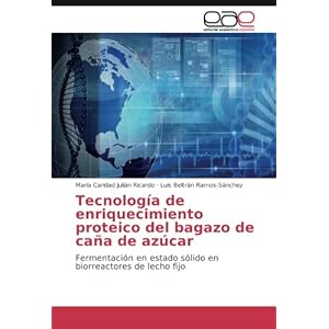 Tecnología de enriquecimiento proteico del bagazo de caña de azúcar: Fermentación en estado sólido en biorreactores de lecho fijo (Spanish Editio