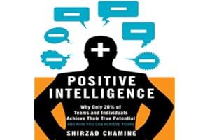 Positive Intelligence: Why Only 20% of Teams and Individuals Achieve Their True Potential and How You Can Achieve Yours