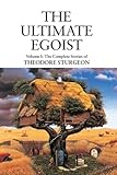 The Ultimate Egoist: Volume I: The Complete Stories of Theodore Sturgeon: 1