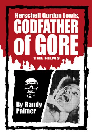 Herschell Gordon Lewis, Godfather of Gore: The Films by Randy Palmer