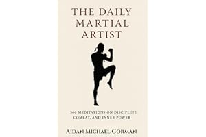 The Daily Martial Artist: 366 Meditations on Discipline, Combat, and Inner Power for Fighters, Warriors, and Modern-Day Gladiators