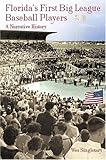 Florida's First Big League Baseball Players: A Narrative History (Sports) by 