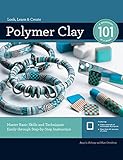 Polymer Clay 101: Master Basic Skills and Techniques Easily through Step-by-Step Instruction by Angela Mabray, Kim Otterbein