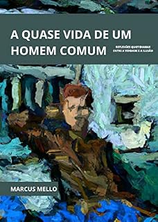 Livro A quase vida de um homem comum: Reflexões quotidianas entre a verdade e a ilusão