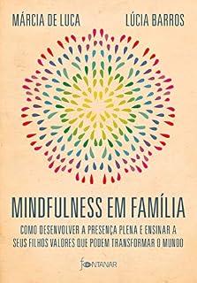 Livro Mindfulness em família: Como desenvolver a presença plena e ensinar a seus filhos valores que podem transformar o mundo