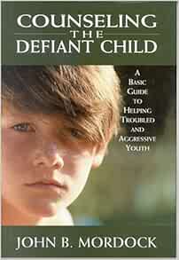 Counseling the Defiant Child: A Basic Guide to Helping Troubled and
