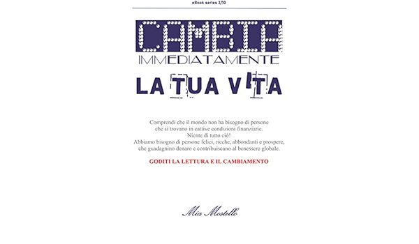 Amazon Com Cambia Immediatamente La Tua Vita Questo Metodo Stravolgera La Tua Vita Per Il Meglio Goditi Il Cambiamento Decalogo 2 10 Italiano Vol 2 Italian Edition Ebook Mostello Mia Kindle Store