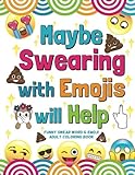 Maybe Swearing with Emojis will Help: Funny Swear Word & Emoji Adult Coloring Book by Nyx Spectrum