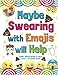 Maybe Swearing with Emojis will Help: Funny Swear Word & Emoji Adult Coloring Book by Nyx Spectrum