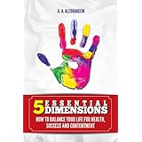 5 ESSENTIAL DIMENSIONS: How to balance your life for health, success and contentment