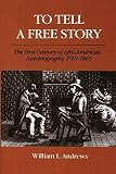To Tell a Free Story: The First Century of Afro-American Autobiography, 1760-1865 by 