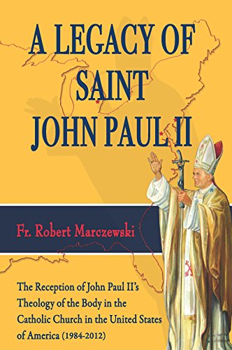 A Legacy of Saint John Paul II: The reception of John Paul II's theology of the body in the Catholic by Fr. Robert Marczewski