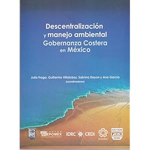 Descentralizacion y manejo ambiental. Gobernanza Costera en Mexico (Spanish Edition)
