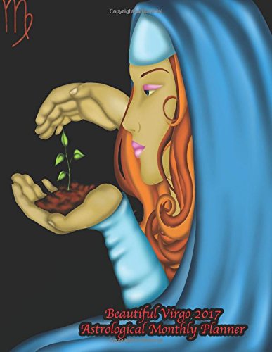 Beautiful Virgo 2017 Astrological Monthly Planner: 16 Month August 2016-December 2017 Academic Calendar with Large 8.5x11 Pages, by Laura Beautiful Virgo 2017 Astrological Monthly Planner: 16 Month August 2016-December 2017 Academic Calendar with Large 8.5x11 Pages, by Laura