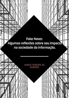 Livro Fake News: Algumas Reflexões Sobre Seu Impacto Na Sociedade Da Informação.
