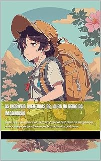 Livro As Incríveis Aventuras de Laura no Reino da Imaginação: Junte-se a Laura em suas incríveis jornadas pelo reino da imaginação, onde a magia ganha vida e os sonhos se tornam realidade